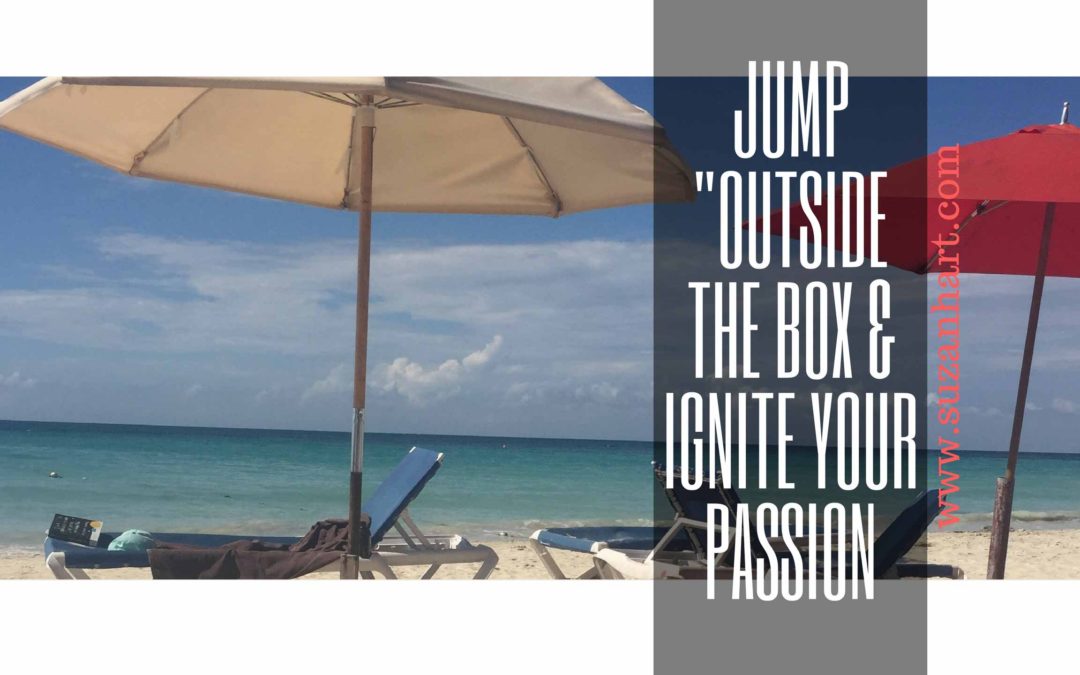 Jump “Outside the Box” and Ignite Your Passion!