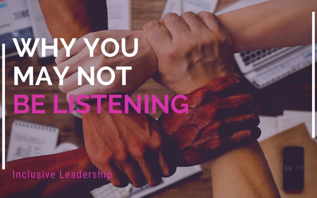 Inclusive Leadership: Powerful Truths About Why Our Conditioning Interrupts Our Ability To Listen