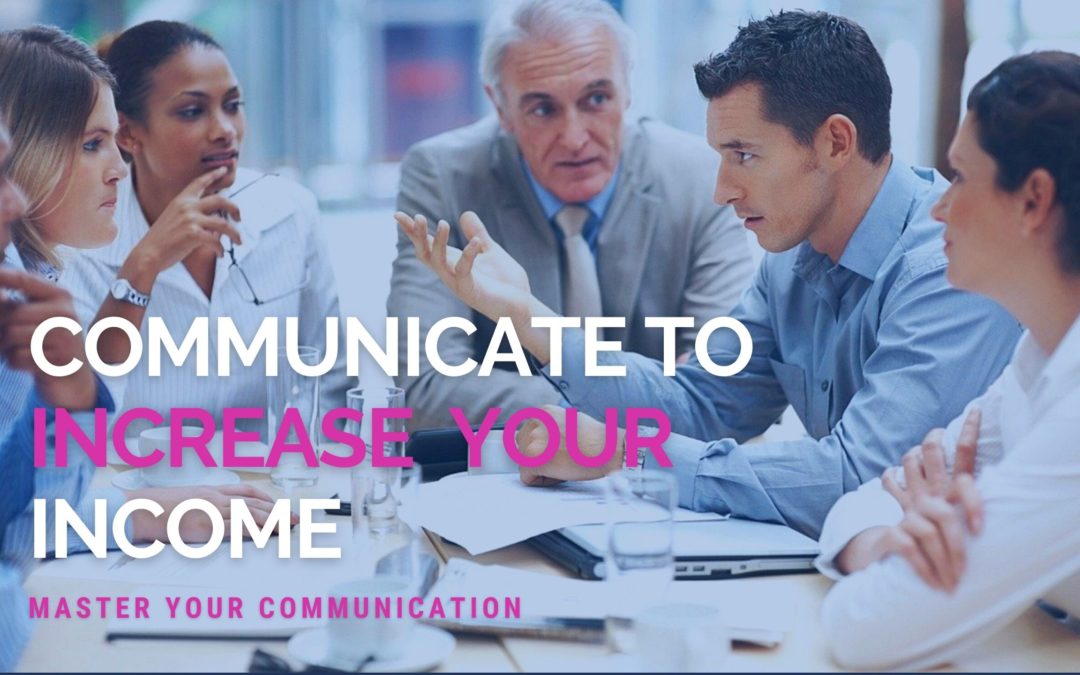 Master Your Communication: One Skill That Is Guaranteed To Increase Your Income