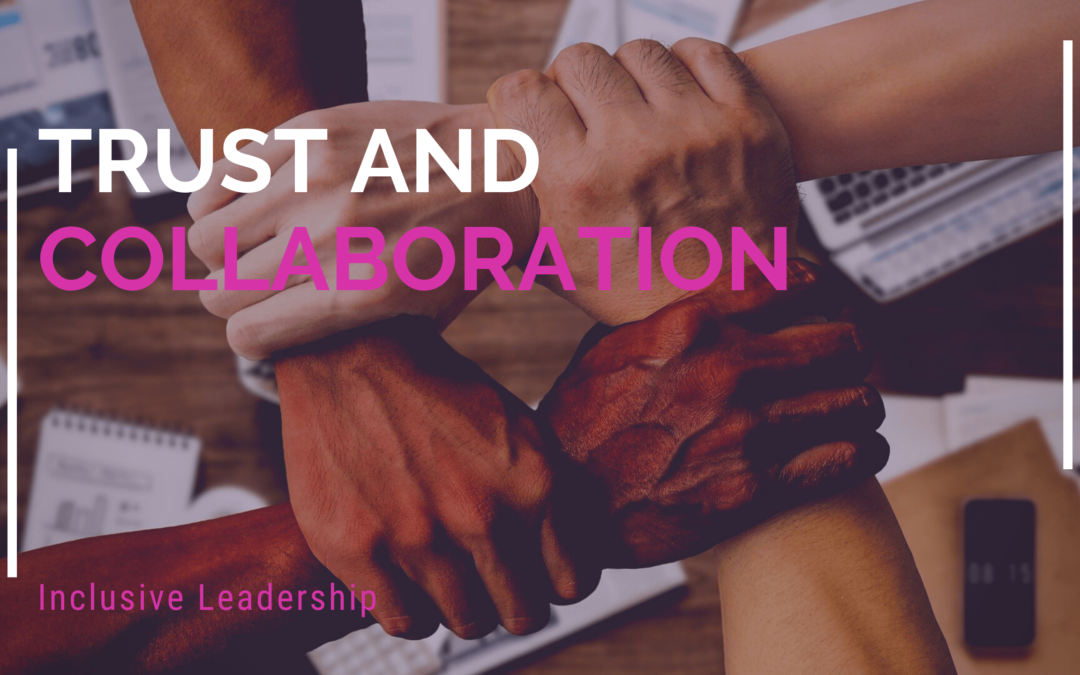 Inclusive Leadership: 3 Steps To Building Trust Before You Collaborate