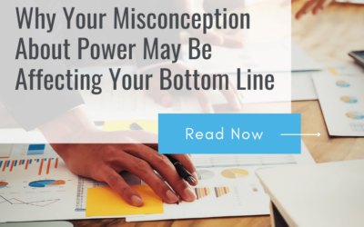 Why Your Misconception About Power May Be Affecting Your Bottom Line