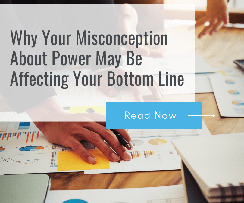 Why Your Misconception About Power May Be Affecting Your Bottom Line