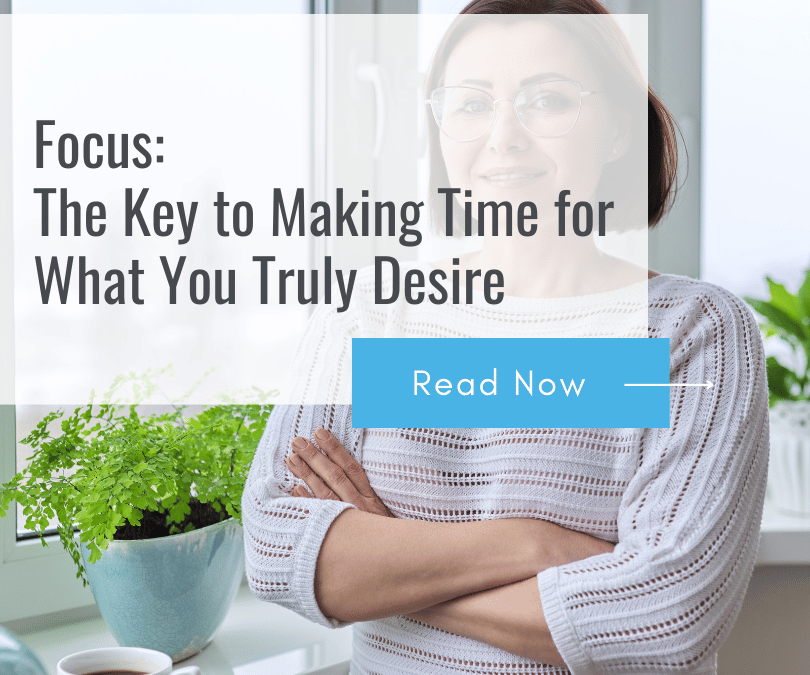 Focus: The Key to Making Time for What You Truly Desire