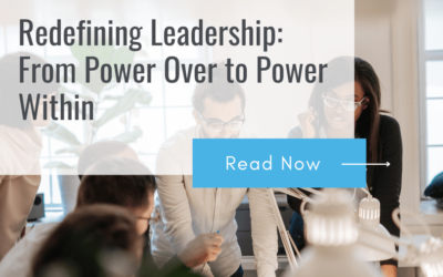 Redefining Leadership: From Power Over to Power Within 